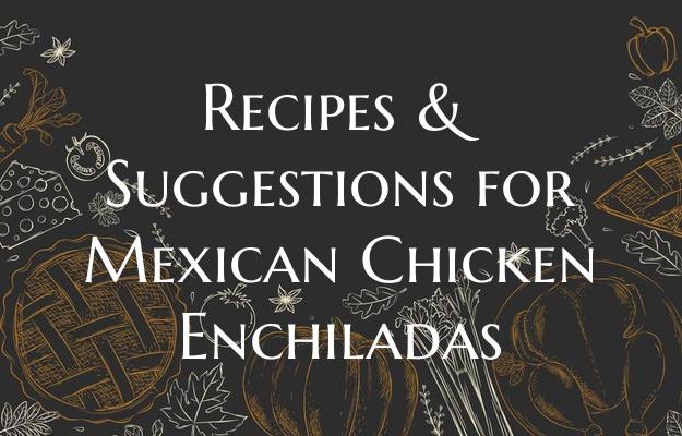 Recipes & Suggestions for Mexican Chicken Enchiladas