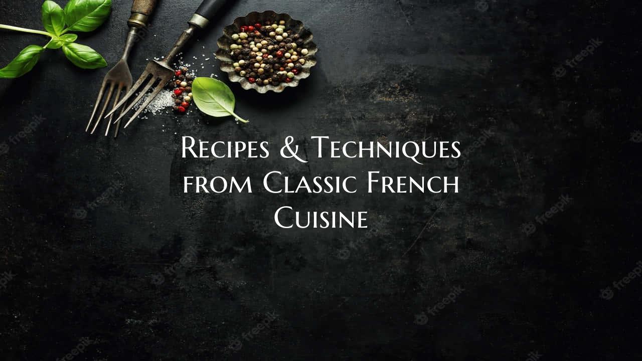 Recipes & Techniques from Classic French Cuisine